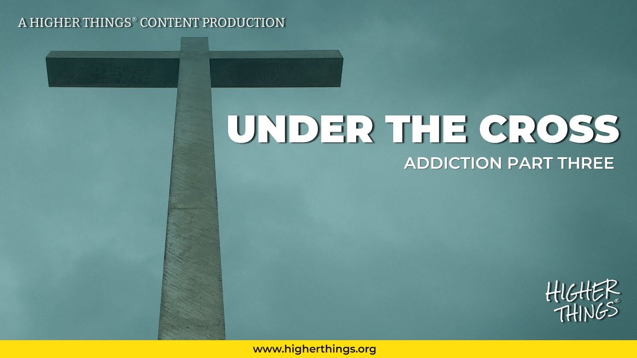 Under the Cross: Addiction Part Three