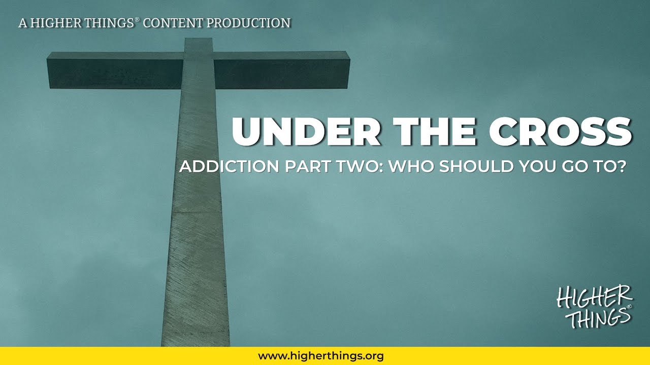 Under the Cross: Episode 8: Addiction Part Two- Who Should I Go To For Help?