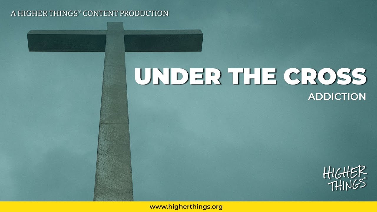 Under the Cross: Episode 7- Addiction