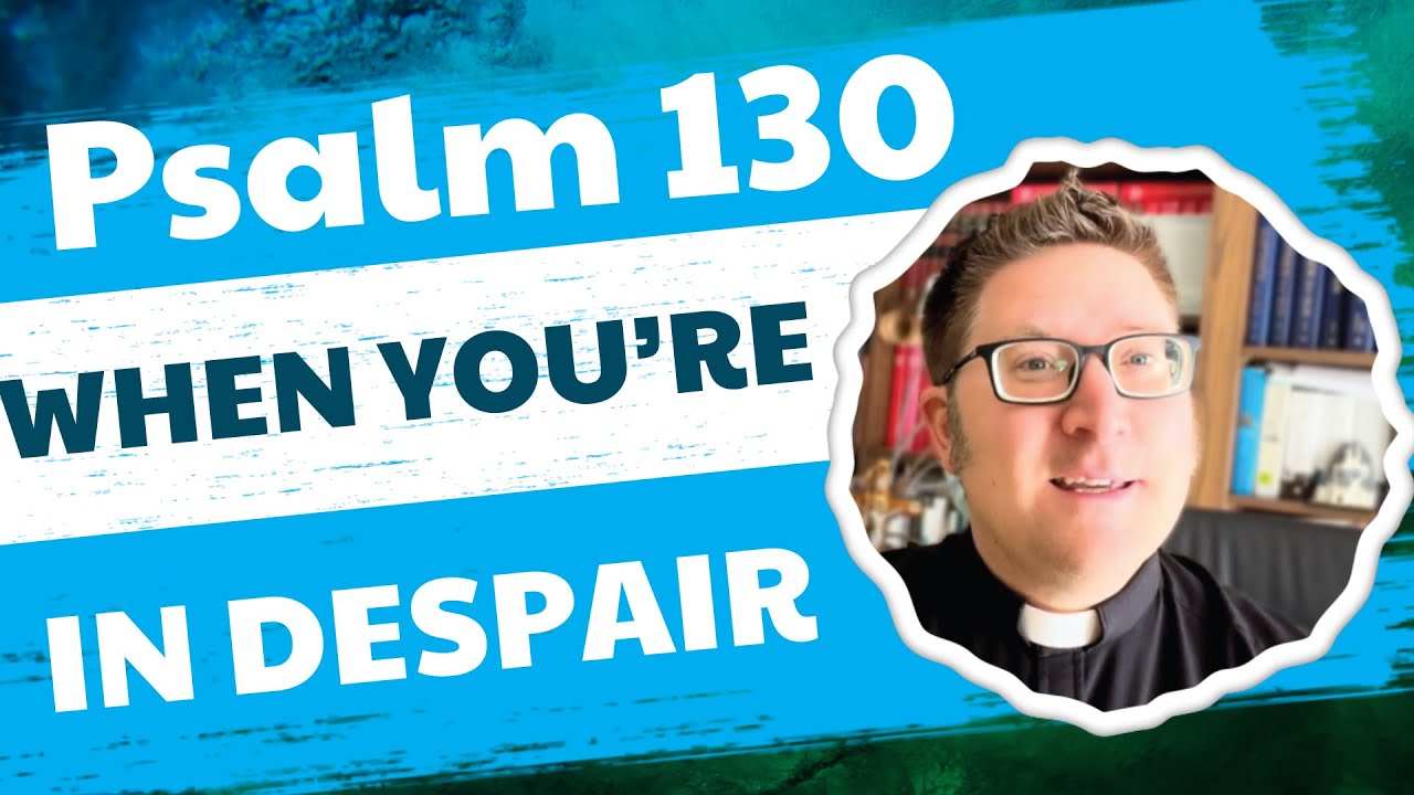 Psalm 130: From Despair to Forgiveness